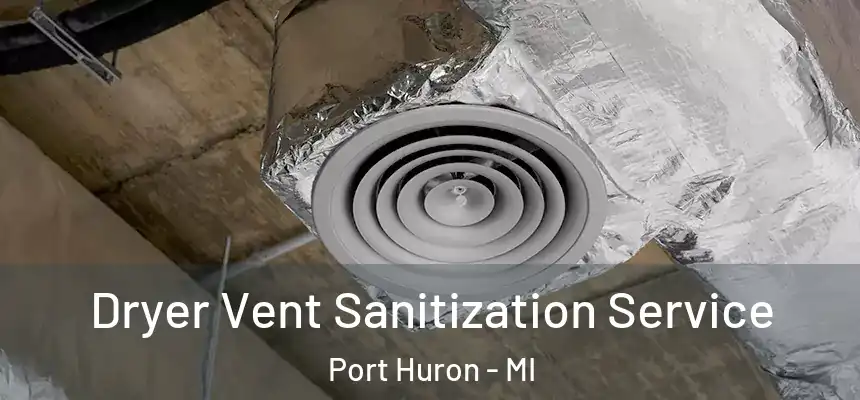 Dryer Vent Sanitization Service Port Huron - MI