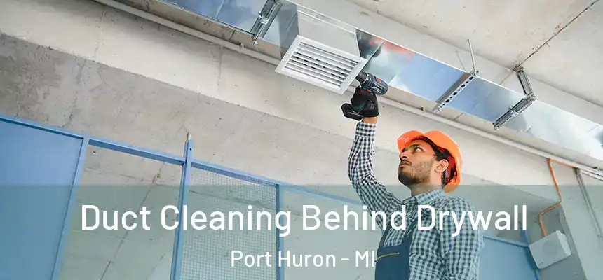 Duct Cleaning Behind Drywall Port Huron - MI