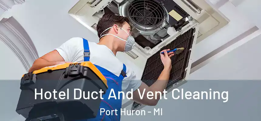  Hotel Duct And Vent Cleaning Port Huron - MI
