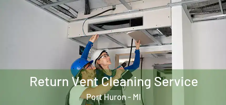  Return Vent Cleaning Service Port Huron - MI