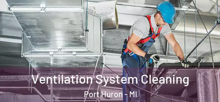 Ventilation System Cleaning Port Huron - MI
